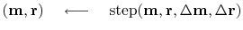 $(\bold m,\bold r) \quad\longleftarrow\quad {\rm step} (\bold m,\bold r, \Delta\bold m,\Delta\bold r )$