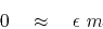 \begin{displaymath}
0 \quad\approx\quad \epsilon \ m
\end{displaymath}