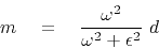 \begin{displaymath}
m \eq {\omega^2 \over \omega^2+ \epsilon^2}\ d
\end{displaymath}