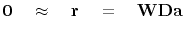 $\displaystyle \bold 0 \quad\approx\quad \bold r \quad = \quad \bold W \bold D \bold a$