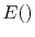 $ E()$