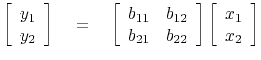 $\displaystyle \left[ \begin{array}{l} y_1 \ y_2 \end{array} \right] \eq \left[...
...{22} \end{array} \right] \left[ \begin{array}{l} x_1 \ x_2 \end{array} \right]$