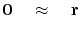 $\displaystyle \bold 0 \quad\approx\quad
\bold r$