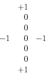 \begin{displaymath}\begin{array}{rrr} \ & +1 & \ \\ \ & 0 & \ \\ \ & 0 & \ \\ -1 & 0 & -1 \\ \ & 0 & \ \\ \ & 0 & \ \\ \ & +1 & \ \end{array}\end{displaymath}