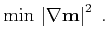 $\displaystyle \min\,\left\vert\nabla \mathbf{m}\right\vert^2\;.$