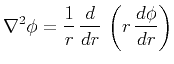 $\displaystyle \nabla^2 \phi = \displaystyle \frac{1}{r}\,\frac{d}{dr}\,\left(r\,\frac{d \phi}{dr}\right)$