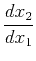 $\displaystyle \frac{d x_2}{d x_1}$