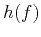 $h(f)$