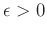 $ \epsilon > 0 $