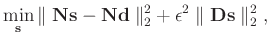 $\displaystyle \min_{\mathbf{s}} \Vert \; \mathbf{Ns} - \mathbf{Nd} \; \Vert _{2}^{2} + \epsilon^{2} \; \Vert \; \mathbf{Ds} \; \Vert _{2}^{2} \; ,$