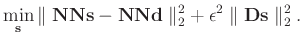 $\displaystyle \min_{\mathbf{s}} \Vert \; \mathbf{NNs} - \mathbf{NNd} \; \Vert _{2}^{2} + \epsilon^{2} \; \Vert \; \mathbf{Ds} \; \Vert _{2}^{2} \; .$
