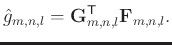 $\displaystyle \hat{g}_{m,n,l} = \mathbf{G}_{m,n,l}^{\mathsf{T}} \mathbf{F}_{m,n,l}.$