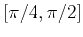 $ [\pi/4,\pi/2]$