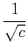 $ \displaystyle\frac{1}{\sqrt{c}}$