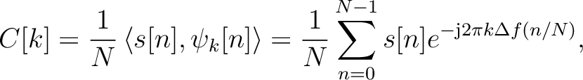 $\displaystyle C[k] = \frac{1}{N}\left< s[n],\psi_k[n] \right> = \frac{1}{N}\sum_{n=0}^{N-1} s[n]e^{-\text{j}2\pi k\Delta f (n/N)},$