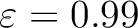 $\varepsilon =0.99$