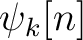 $\psi_k[n]$