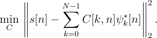 $\displaystyle \min_{C}\,\left\Vert s[n]-\sum_{k=0}^{N-1} C[k,n] \psi_k^{*}[n]\right\Vert_2^2.$