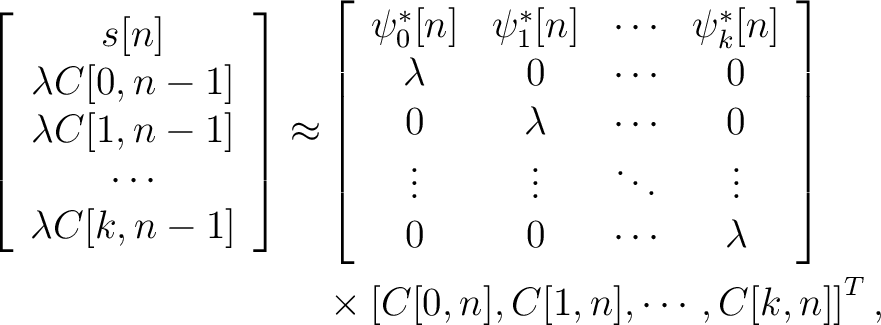\begin{equation*}\begin{aligned}
\left[
\begin{array}{c}
s[n]\\
\lambda C[0,n-1...
...es \left[
C[0,n], C[1,n], \cdots, C[k,n]
\right]^T,
\end{aligned}\end{equation*}