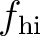 $f_{\text {hi}}$