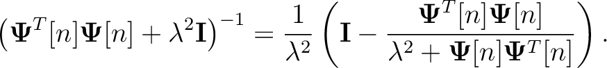 $\displaystyle \left(\mathbf{\Psi}^T[n]\mathbf{\Psi}[n]+\lambda^2{\mathbf{I}}\ri...
...T[n]\mathbf{\Psi}[n]}{{\lambda^2+\mathbf{\Psi}}[n]\mathbf{\Psi}^T[n]} \right) .$