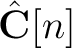 $\hat{\mathbf{C}}[n]$
