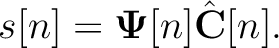 $\displaystyle s[n] = \mathbf{\Psi}[n]\hat{\mathbf{C}}[n].$
