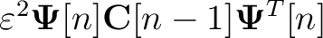 $\varepsilon^2\mathbf{\Psi}[n]\mathbf{C}[n-1]\mathbf{\Psi}^T[n]$