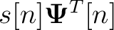 $s[n]\mathbf{\Psi}^T[n]$