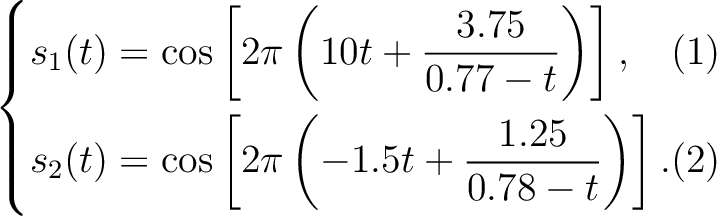 \begin{empheq}[left={\empheqlbrace}]{align}
s_1(t) &= \cos\left[{
2\pi\left( {...
...s\left[{
2\pi\left( {-1.5t+\frac{1.25}{0.78-t}} \right)
}\right].
\end{empheq}
