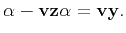 $\displaystyle \alpha-\mathbf{v}\mathbf{z}\alpha=\mathbf{v}\mathbf{y}.$