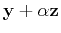 $\displaystyle \mathbf{y}+\alpha\mathbf{z}$