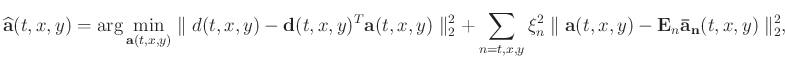 $\displaystyle \widehat{\mathbf{a}}(t,x,y)=\arg\min_{\mathbf{a}(t,x,y)}\parallel...
...allel \mathbf{a}(t,x,y)-\mathbf{E}_n\mathbf{\bar{a}_n}(t,x,y)\parallel_{2}^{2},$