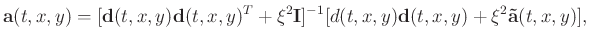 $\displaystyle \mathbf{a}(t,x,y)=[\mathbf{d}(t,x,y)\mathbf{d}(t,x,y)^{T}+\xi^2\mathbf{I}]^{-1} [d(t,x,y)\mathbf{d}(t,x,y)+\xi^2\mathbf{\tilde{a}}(t,x,y)],$