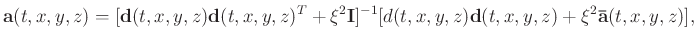 $\displaystyle \mathbf{a}(t,x,y,z)=[\mathbf{d}(t,x,y,z)\mathbf{d}(t,x,y,z)^{T}+\...
...mathbf{I}]^{-1} [d(t,x,y,z)\mathbf{d}(t,x,y,z)+\xi^2\mathbf{\bar{a}}(t,x,y,z)],$