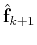 $\displaystyle \hat{\mathbf{f}}_{k+1}$