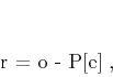 \begin{displaymath}
\mathbf{r} = \mathbf{o} - \mathbf{P[e]}\;,
\end{displaymath}