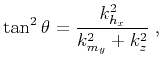 $\displaystyle \tan^2{\theta} = \frac{k_{h_x}^2}{k_{m_y}^2 + k_z^2}\;,$