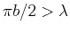 $\pi b/2>\lambda$
