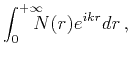 $\displaystyle \int_{0}^{+\infty}\hspace{-3mm}N(r)e^{ikr}dr\,,$