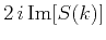 $\displaystyle 2\,i\,\mbox{Im}[S(k)]$