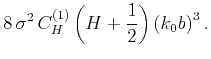 $\displaystyle 8\,\sigma^2\,C^{(1)}_{H}\left(H+\frac{1}{2}\right)\left(k_0b\right)^3.$