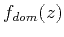 $f_{{dom}}(z)$