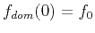 $f_{{dom}}(0)=f_0$