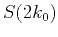 $\displaystyle S(2k_0)$