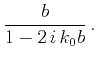 $\displaystyle \frac{b}{1-2\,i\,k_0b}\,.$