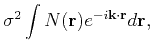 $\displaystyle \sigma^2\int N(\mathbf{r})e^{-i\mathbf{k}\cdot\mathbf{r}}d\mathbf{r},$