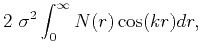 $\displaystyle 2~\sigma^2\int_{0}^{\infty}N(r)\cos(kr)dr,$