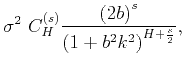 $\displaystyle \sigma^2~C^{(s)}_{H}
\frac{\left(2b\right)^s}{\left(1+b^2k^2\right)^{H+\frac{s}{2}}},$
