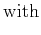 $\displaystyle \mbox{with}$
